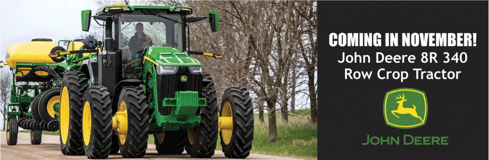 COMING IN NOVEMBER, 2022!
Inventory, specifically NEW large horsepower tractors, are very hard to find, purchase or order. BUT, Polen Implement has a NEW John Deere 8R340 Row Crop Tractor on order and slated to arrive at Polen in November, 2022. Some of the features include: IVT Trans., 84 GPM Hydraulic Pump, 5 Selective Control Valves, 480x50 Duals, 420x34 Front Duals, an ILS Front Axle and Much More. Call Steve at 440.322.7064 for more details or to pre-purchase before arrival. Keep Rollin' through this inventory shortage with equipment from Polen! www.PolenImplement.com COMING IN NOVEMBER, 2022!
Inventory, specifically NEW large horsepower tractors, are very hard to find, purchase or order. BUT, Polen Implement has a NEW John Deere 8R340 Row Crop Tractor on order and slated to arrive at Polen in November, 2022. Some of the features include: IVT Trans., 84 GPM Hydraulic Pump, 5 Selective Control Valves, 480x50 Duals, 420x34 Front Duals, an ILS Front Axle and Much More. Call Steve at 440.322.7064 for more details or to pre-purchase before arrival. Keep Rollin' through this inventory shortage with equipment from Polen! www.PolenImplement.com